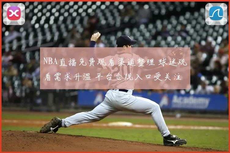 NBA直播免费观看渠道整理 球迷观看需求升温 平台合规入口受关注