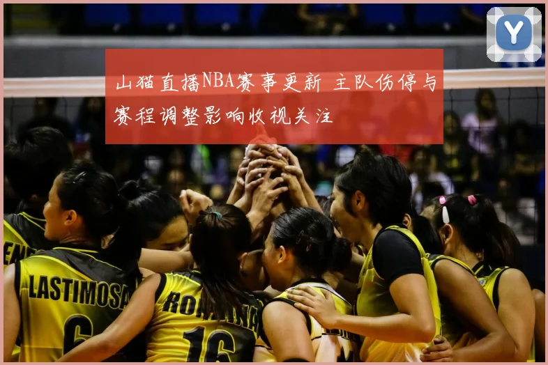 山猫直播NBA赛事更新 主队伤停与赛程调整影响收视关注