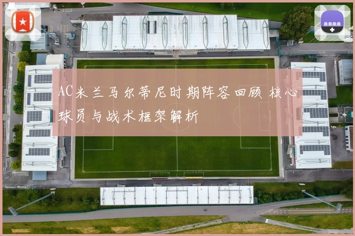 AC米兰马尔蒂尼时期阵容回顾 核心球员与战术框架解析