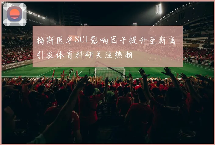 梅斯医学SCI影响因子提升至新高 引发体育科研关注热潮