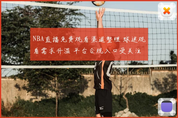 NBA直播免费观看渠道整理 球迷观看需求升温 平台合规入口受关注
